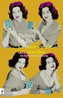 La main visible des marchés: Une histoire critique du marketing